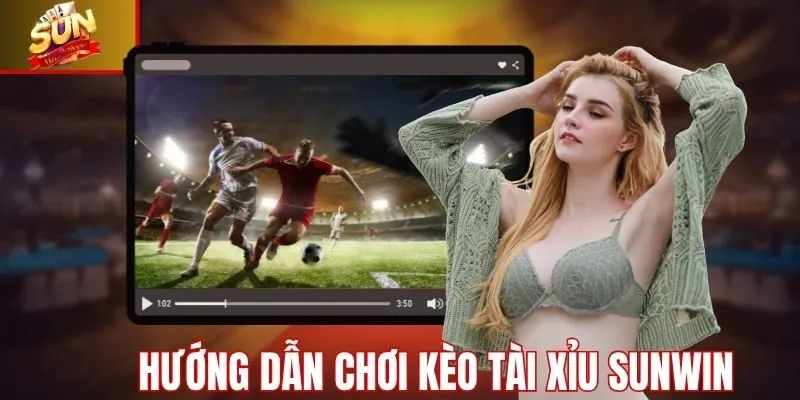 Hướng dẫn cách tham gia chơi kèo tài xỉu Sunwin
